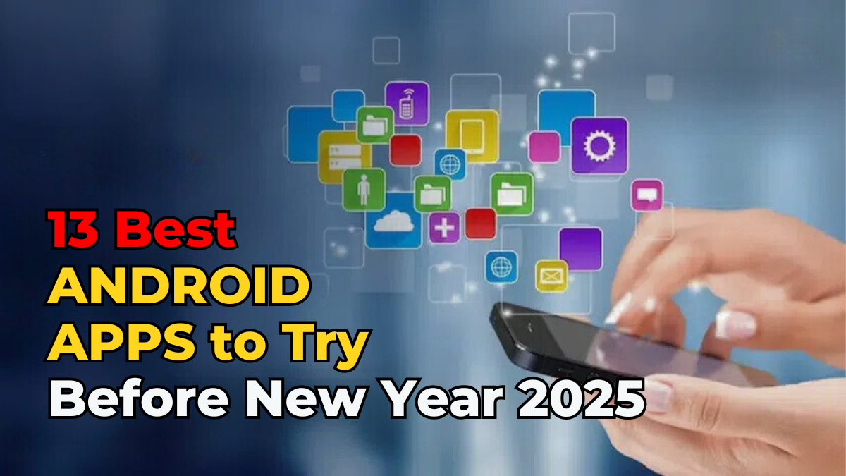 13 Best Android Apps: Must Try before New Year 2025