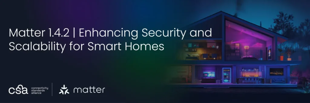 Matter 1.4.2 Update: Smarter, More Secure Smart Homes Across the U.S. 2 Matter 1.4.2 Update: Smarter, More Secure Smart Homes Across the U.S.